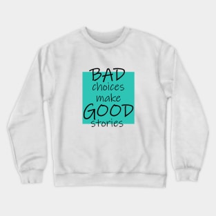 Bad Choices make Good stories Crewneck Sweatshirt